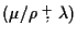 $(\mu/\rho \stackrel{+}{,} \lambda)$